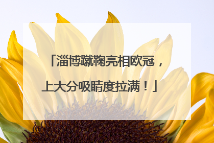 淄博蹴鞠亮相欧冠，上大分吸睛度拉满！
