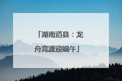 湖南道县：龙舟竞渡迎端午