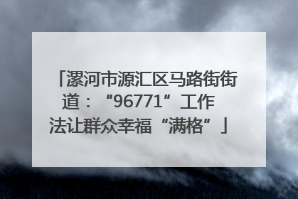 漯河市源汇区马路街街道：“96771”工作法让群众幸福“满格”
