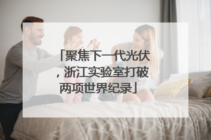 聚焦下一代光伏，浙江实验室打破两项世界纪录