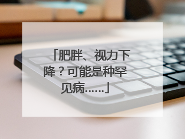 肥胖、视力下降？可能是种罕见病……
