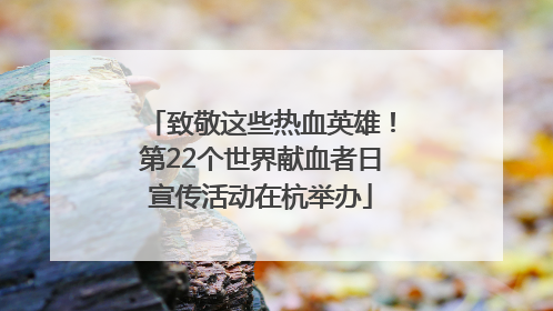 致敬这些热血英雄！第22个世界献血者日宣传活动在杭举办