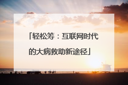 轻松筹：互联网时代的大病救助新途径