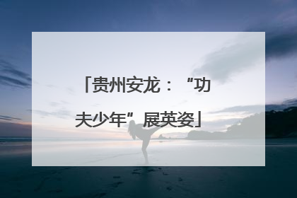 贵州安龙：“功夫少年”展英姿