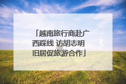 越南旅行商赴广西踩线 访胡志明旧居促旅游合作