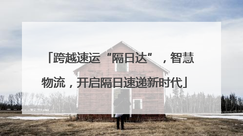 跨越速运“隔日达”，智慧物流，开启隔日速递新时代