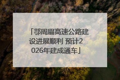 鄠周眉高速公路建设进展顺利 预计2026年建成通车