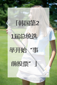 韩国第21届总统选举开始“事前投票”