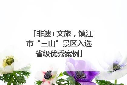 非遗+文旅，镇江市“三山”景区入选省级优秀案例
