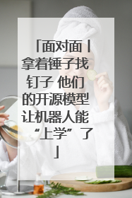 面对面丨拿着锤子找钉子 他们的开源模型让机器人能“上学”了