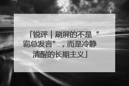锐评｜刷屏的不是“霸总发言”，而是冷静清醒的长期主义