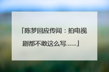 陈梦回应传闻：拍电视剧都不敢这么写……