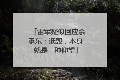雷军疑似回应余承东：诋毁，本身就是一种仰望