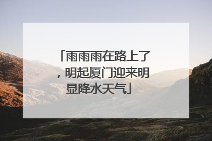 雨雨雨在路上了，明起厦门迎来明显降水天气