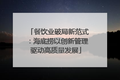 餐饮业破局新范式：海底捞以创新管理驱动高质量发展