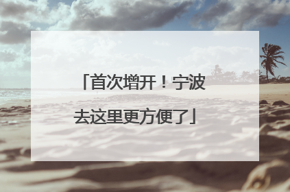 首次增开！宁波去这里更方便了