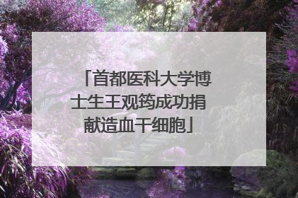 首都医科大学博士生王观筠成功捐献造血干细胞