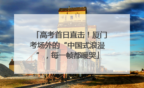 高考首日直击！厦门考场外的“中国式浪漫”，每一帧都暖哭