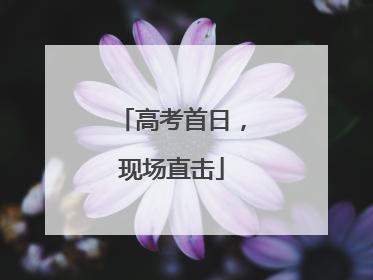 高考首日，现场直击