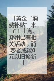 黄金“消费补贴”来了！上海、郑州已有相关活动，消费者或能0元以旧换新