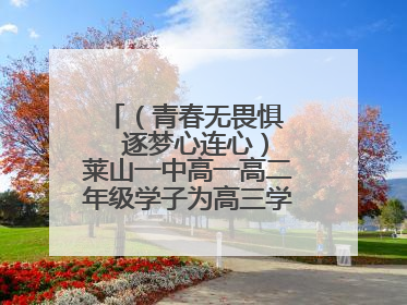 （青春无畏惧   逐梦心连心）莱山一中高一高二年级学子为高三学长学姐送祝福