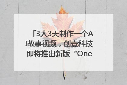 3人3天制作一个AI故事视频，创壹科技即将推出新版“OneStory”平台