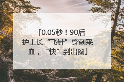 0.05秒！90后护士长“飞针”穿刺采血，“快”到出圈