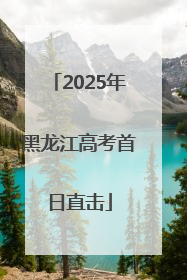 2025年黑龙江高考首日直击