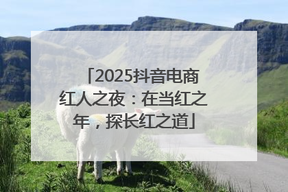 2025抖音电商红人之夜：在当红之年，探长红之道