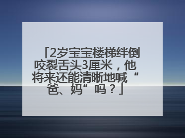 2岁宝宝楼梯绊倒咬裂舌头3厘米，他将来还能清晰地喊“爸、妈”吗？