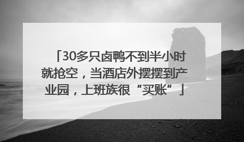 30多只卤鸭不到半小时就抢空，当酒店外摆摆到产业园，上班族很“买账”