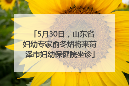 5月30日，山东省妇幼专家俞冬熠将来菏泽市妇幼保健院坐诊