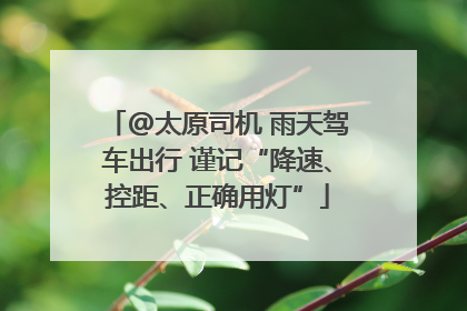 @太原司机 雨天驾车出行 谨记“降速、控距、正确用灯”