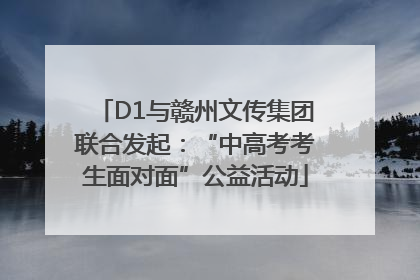 D1与赣州文传集团联合发起：“中高考考生面对面”公益活动