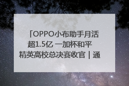 OPPO小布助手月活超1.5亿 一加杯和平精英高校总决赛收官｜通讯Plus·早报