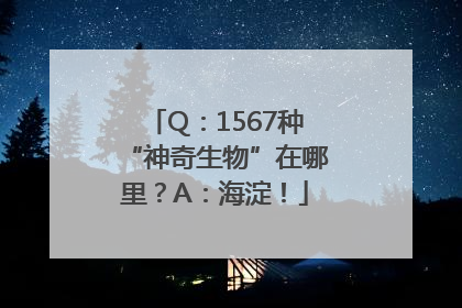 Q：1567种“神奇生物”在哪里？A：海淀！